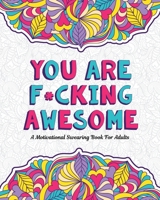 You Are F*cking Awesome: A Motivating and Inspiring Swearing Book for Adults - Swear Word Coloring Book For Stress Relief and Relaxation! Funny Gag Gift for Adults, Best Friend, Sister, Mom & Coworker 1698970811 Book Cover