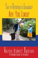 You're Retiring to Ecuador?: Are You Loco? 1941478166 Book Cover
