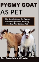Pygmy Goat As Pet: The Simple Guide On Pygmy Goat Management, Housing, Feeding And Care As Pet B099BW7Z3S Book Cover