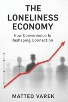 The Loneliness Economy: How Convenience Is Reshaping Connection B0GNYV7BD2 Book Cover