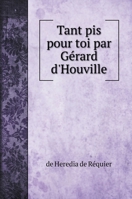 Tant pis pour toi [par] G�rard d'Houville 1178290905 Book Cover