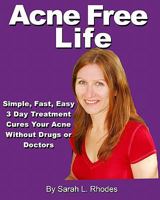Acne Free Life: Simple, Fast, Easy 3-Day Acne Treatment Guarantees an Acne Free Life 1449503977 Book Cover