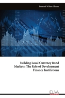 Building Local Currency Bond Markets: The Role of Development Finance Institutions 9999350399 Book Cover