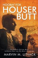 Hooray for Houser Butt: The Worlds Second Most Incredible Man and His Many Adventures 1643613669 Book Cover