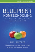 Blueprint Homeschooling: Como Planejar um Ano de Educa��o Domiciliar Adaptado � Realidade de Sua Vida 0986224944 Book Cover