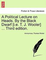 A Political Lecture on Heads. By the Black Dwarf [i.e. T. J. Wooler] ... Third edition. 124159533X Book Cover