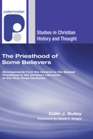 The Priesthood of Some Believers: Developments from the General to the Special Priesthood in the Christian Literature of the First Three Centuries (Studies in Christian History and Thought) 1597527556 Book Cover