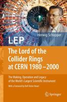 LEP - The Lord of the Collider Rings at CERN 1980-2000: The Making, Operation and Legacy of the World's Largest Scientific Instrument 3662501457 Book Cover