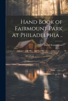 Hand book of Fairmount park at Philadelphia .. - Primary Source Edition 0344546373 Book Cover