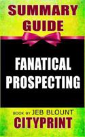 SUMMARY GUIDE | FANATICAL PROSPECTING | Book by Jeb Blount 1799006123 Book Cover