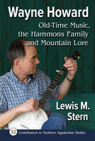 Wayne Howard: Old Time Music, the Hammons Family and Mountain Lore 147668426X Book Cover