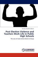 Post Election Violence and Teachers Work Life in Public High Schools: The case of Uasin Gishu District in Kenya 3848425793 Book Cover