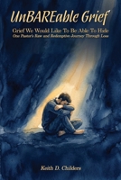 UnBAREable Grief: Grief We Would Like to Be Able to Hide Grief We Would Like to Be Able to Hide One Pastor's Raw and Redemptive Journey Through Loss B0H8MDFRJ7 Book Cover