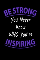 BE STRONG You Never Know WHO You're INSPIRING Lined Notebook 100 Pages Purple: Special Lined NoteBook / Journal / Diary Gift, 100 Blank Pages, 6" x 9" Matte Finish Cover 165504236X Book Cover