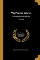Vor F�nfzig Jahren: Culturgeschichtliche Briefe; Volume 2 0274648598 Book Cover