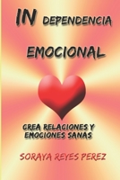IN-DEPENDENCIA EMOCIONAL: Crea relaciones y emociones sanas (Spanish Edition) 1696519705 Book Cover