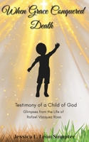 When Grace Conquered Death: Testimony of a Child of God B0FR8Y2F2Y Book Cover