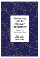 Harnessing Data for Improved Productivity: Managing the Full Lifecycle of Data 1487566921 Book Cover