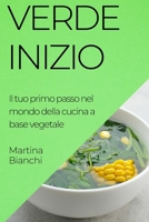 Verde Inizio: Il tuo primo passo nel mondo della cucina a base vegetale 1835501974 Book Cover