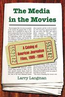The Media in the Movies: A Catalog of American Journalism Films, 1900-1996 0786440910 Book Cover