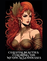 Celestial Beauties: Coloring the Mythical Goddesses: Adult Coloring Book B0CFD4MLX9 Book Cover