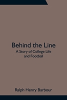 Behind the Line: A Story of College Life and Football 1505634903 Book Cover
