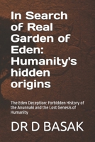 In Search of Real Garden of Eden: Humanity's hidden origins: The Eden Deception: Forbidden History of the Anunnaki and the Lost Genesis of Humanity (The Complete World of Ancient Civilizations) B0FPSB8P4G Book Cover