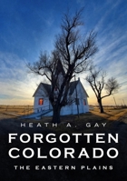 Forgotten Colorado: The Eastern Plains 1634992822 Book Cover