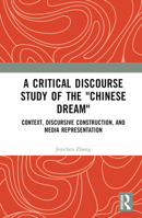 A Critical Discourse Study of the "Chinese Dream": Context, Discursive Construction and Media Representation (Cultural Discourse Studies Series) 1032594934 Book Cover