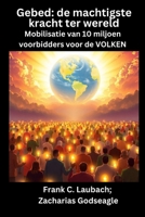 Gebed - de machtigste kracht ter wereld - Mobilisatie van 10 miljoen voorbidders voor de VOLKEN: de machtigste kracht ter wereld Mobilisatie van 10 miljoen voorbidders voor de VOLKEN (Dutch Edition) B0FKPT7RQW Book Cover
