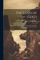 The Land of Gold: The Narrative of a Journey Through the West Australian Goldfields in the Autumn of 1895 1021618381 Book Cover