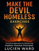Make the Devil Homeless Exercises: Practical Approach to Mastering Vladimir Savchuk Principles B0FWZK75FY Book Cover