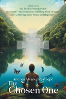The Chosen One: A Fable about the Twelve Principles for Personal Transformation, Fulfilling Your Dreams, and Achieving Inner Peace and Happiness B0FNDN6JLX Book Cover