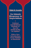 An Islamic Response to Imperialism: Political and Religious Writings of Sayyid Jamal ad-Din "al-Afghani" (California Library Reprint Series) 0520047745 Book Cover