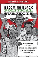 Becoming Black Political Subjects: Movements and Ethno-Racial Rights in Colombia and Brazil 0691169381 Book Cover