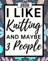 I Like Knitting And Maybe 3 People: 2020 Planner For Knitting Lovers, 1-Year Daily, Weekly And Monthly Organizer With Calendar, Funny Gift Idea For Birthday Or Christmas (8" x 10") 1670741451 Book Cover