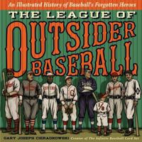 The League of Outsider Baseball: An Illustrated History of Baseball's Forgotten Heroes 1476775230 Book Cover