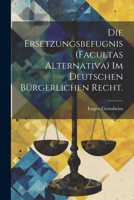 Die Ersetzungsbefugnis (Facultas Alternativa) Im Deutschen B�rgerlichen Recht. 1021587184 Book Cover