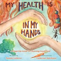 My Health Is in My Hands: A Fingertip Guide to Choosing Good Food 1452516189 Book Cover