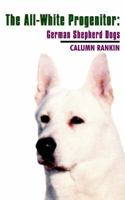 The All-White Progenitor: German Shepherd Dogs 1844260224 Book Cover