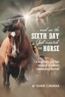 ...And On the Sixth Day God Created the Horse: A Beautiful 365-Day Journey Of Horses Throughout History B0B8XMQVHB Book Cover