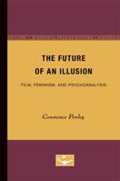 The Future of an Illusion: Film, Feminism, and Psychoanalysis (Media and Society) 0816617724 Book Cover