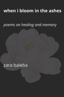 When I Bloom in the Ashes: Poems on Healing and Memory B0G2J4CRCP Book Cover