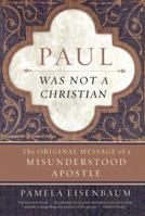 Paul Was Not a Christian: The Original Message of a Misunderstood Apostle 0061349917 Book Cover