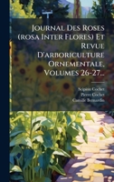Journal Des Roses (rosa Inter Flores) Et Revue D'arboriculture Ornementale, Volumes 26-27... 102470937X Book Cover
