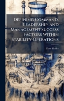 Defining Command, Leadership, and Management Success Factors Within Stability Operations 1025100670 Book Cover
