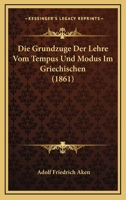 Die Grundzuge Der Lehre Vom Tempus Und Modus Im Griechischen (1861) 1144446961 Book Cover