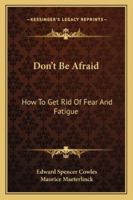Don't Be Afraid: How To Get Rid Of Fear And Fatigue 1163165476 Book Cover