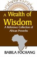 A Wealth of Wisdom: A Reference Collection of African Proverbs 1942876017 Book Cover