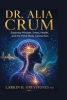 Dr. Alia Crum: Exploring Mindset, Stress, Health, and the Mind-Body Connection B0HB23146X Book Cover